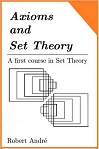 Axioms and Set Theory by Robert Andr'e